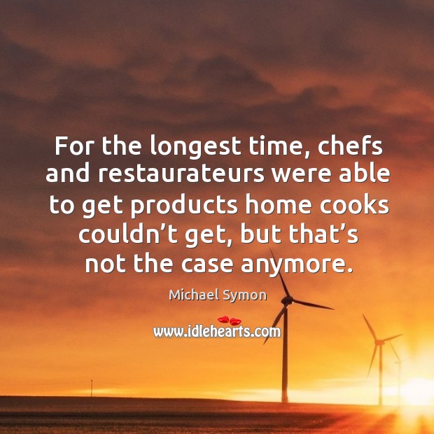 For the longest time, chefs and restaurateurs were able to get products home cooks couldn’t get Michael Symon Picture Quote
