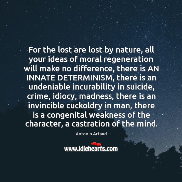For the lost are lost by nature, all your ideas of moral Antonin Artaud Picture Quote