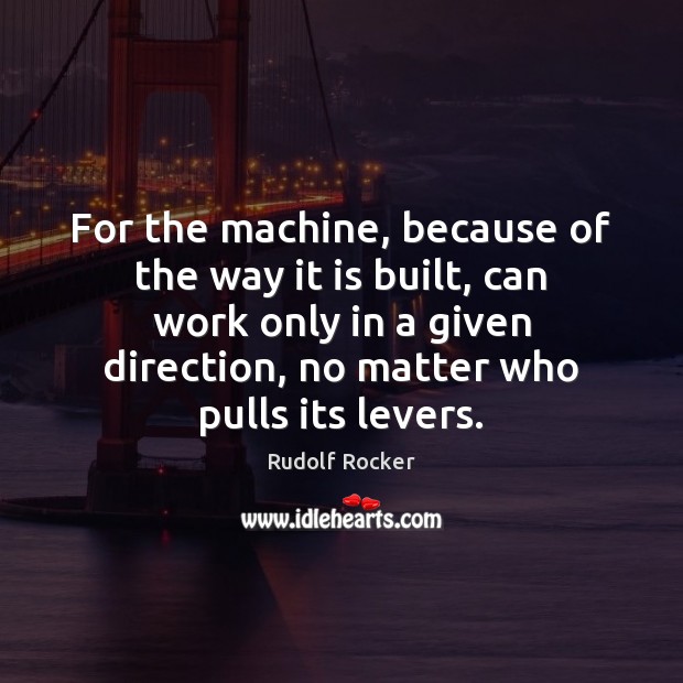 For the machine, because of the way it is built, can work Rudolf Rocker Picture Quote