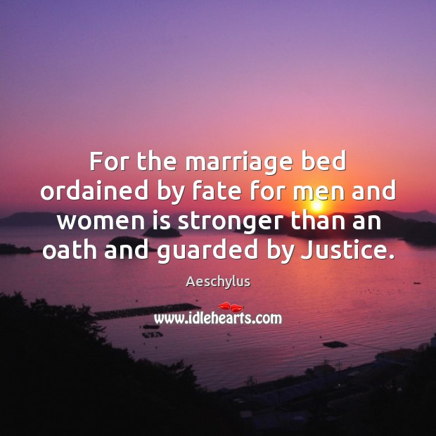 For the marriage bed ordained by fate for men and women is 