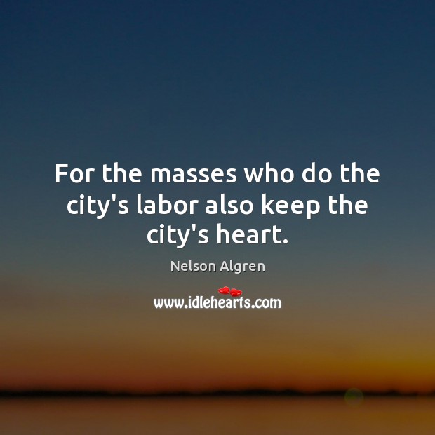 For the masses who do the city’s labor also keep the city’s heart. Image