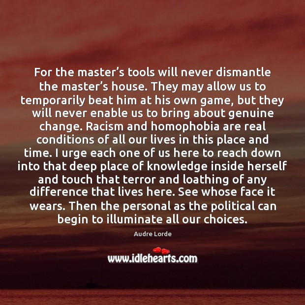 For the master’s tools will never dismantle the master’s house. Audre Lorde Picture Quote