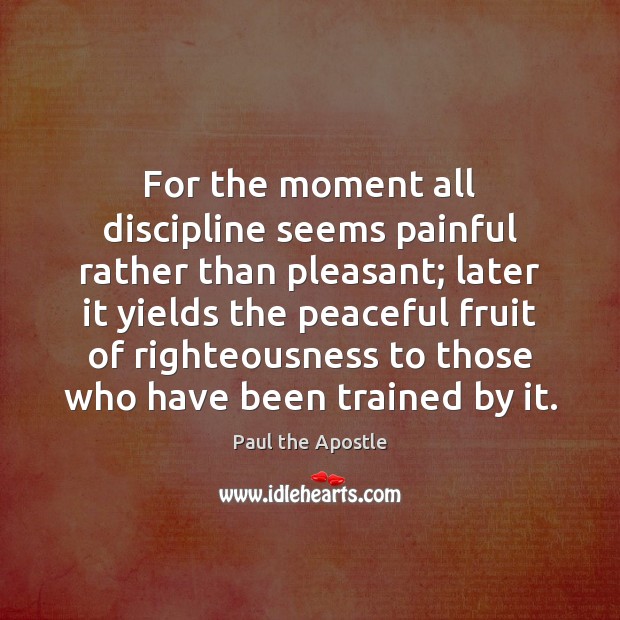 For the moment all discipline seems painful rather than pleasant; later it Image
