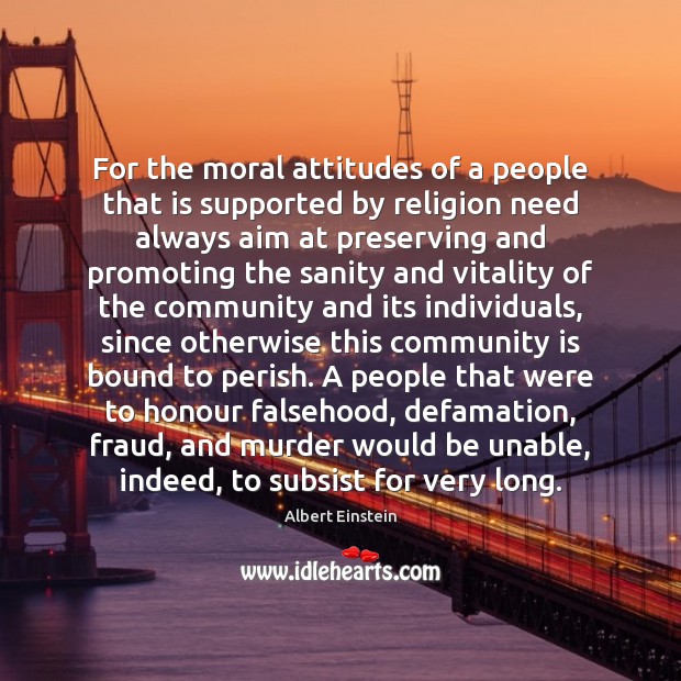For the moral attitudes of a people that is supported by religion Albert Einstein Picture Quote