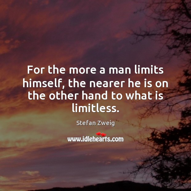 For the more a man limits himself, the nearer he is on Stefan Zweig Picture Quote