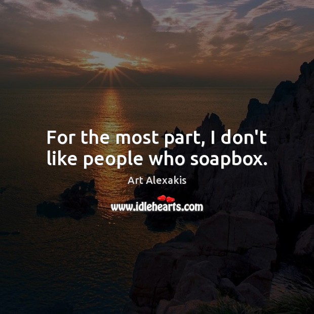 For the most part, I don’t like people who soapbox. Art Alexakis Picture Quote