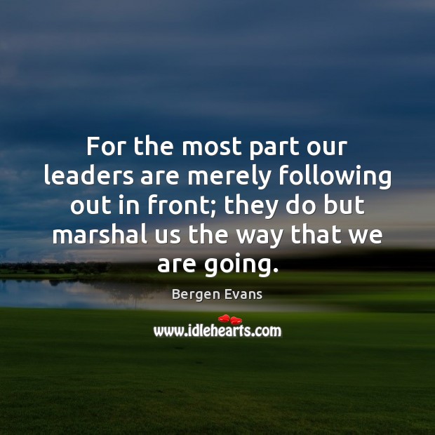 For the most part our leaders are merely following out in front; Bergen Evans Picture Quote
