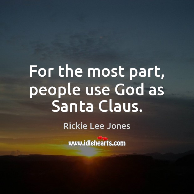 For the most part, people use God as Santa Claus. Rickie Lee Jones Picture Quote