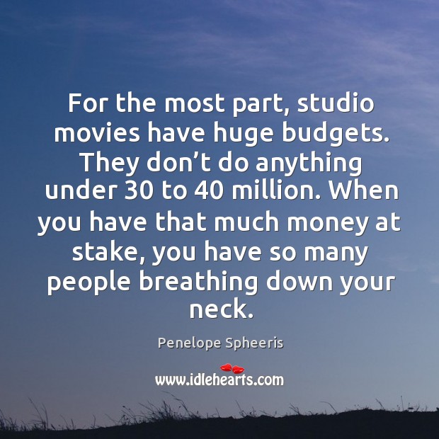 For the most part, studio movies have huge budgets. Penelope Spheeris Picture Quote