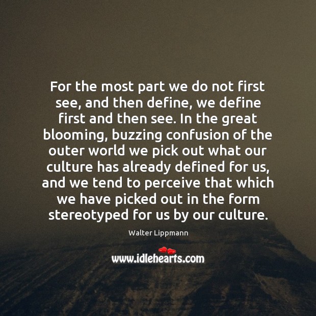 For the most part we do not first see, and then define, Walter Lippmann Picture Quote