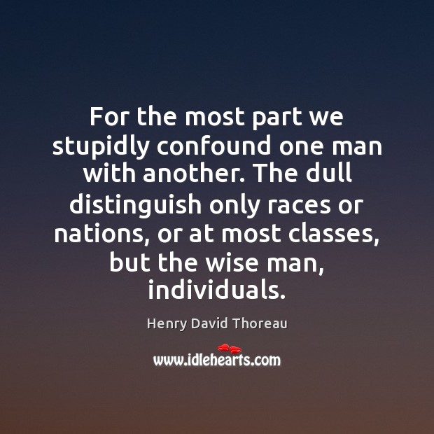 For the most part we stupidly confound one man with another. The Wise Quotes Image