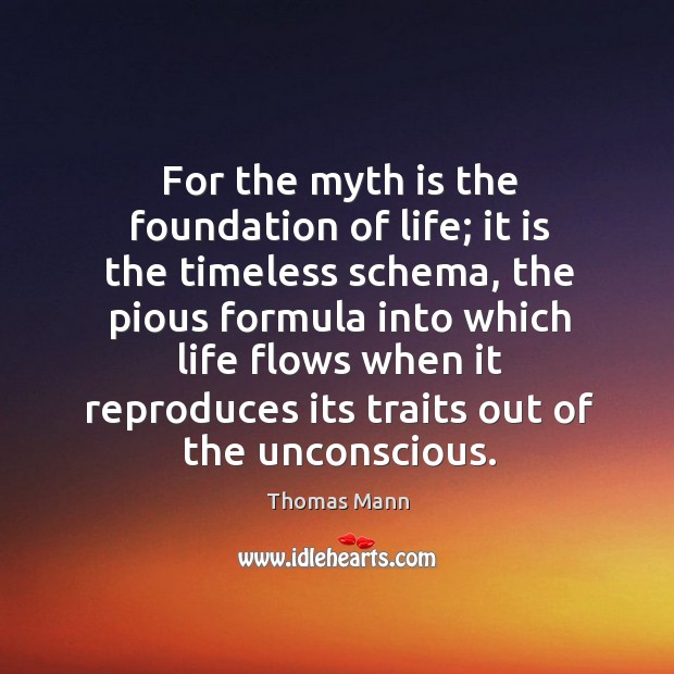 For the myth is the foundation of life; it is the timeless schema Image