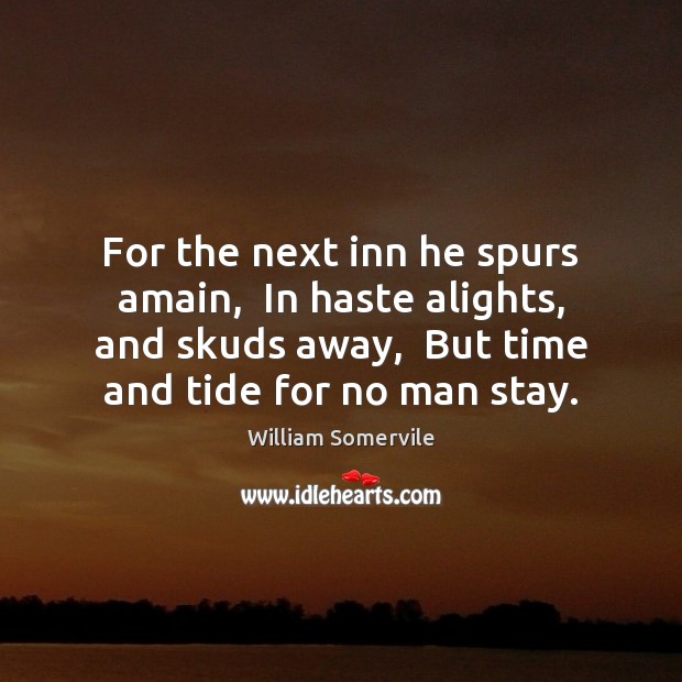For the next inn he spurs amain,  In haste alights, and skuds William Somervile Picture Quote
