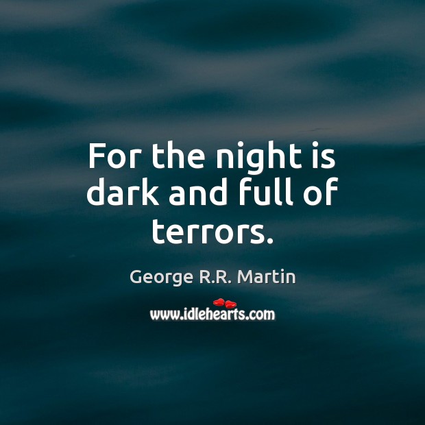 For the night is dark and full of terrors. George R.R. Martin Picture Quote