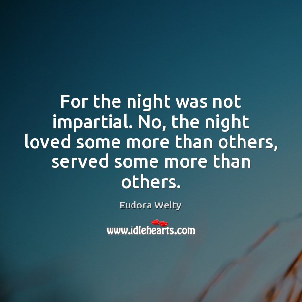 For the night was not impartial. No, the night loved some more Eudora Welty Picture Quote