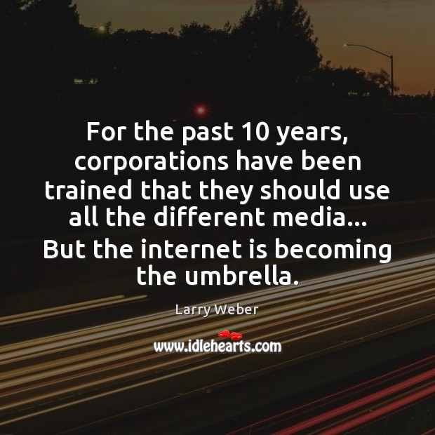For the past 10 years, corporations have been trained that they should use Larry Weber Picture Quote