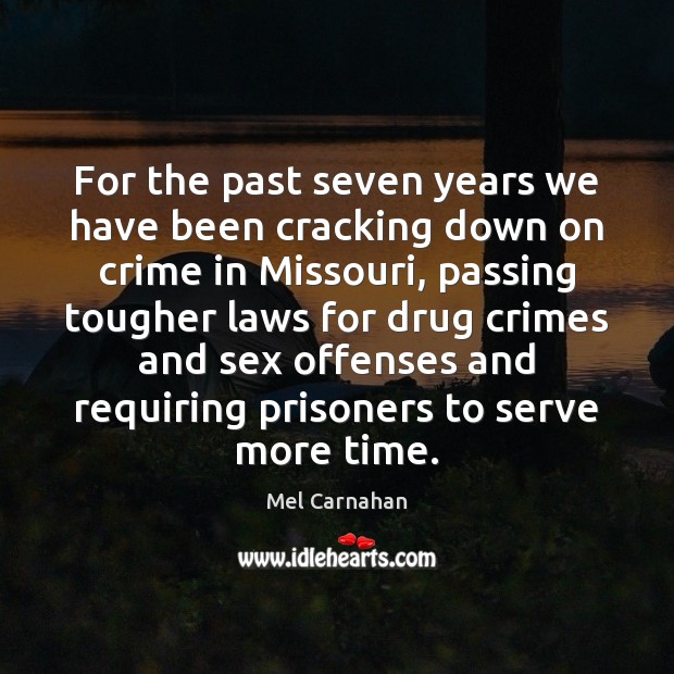 For the past seven years we have been cracking down on crime Mel Carnahan Picture Quote