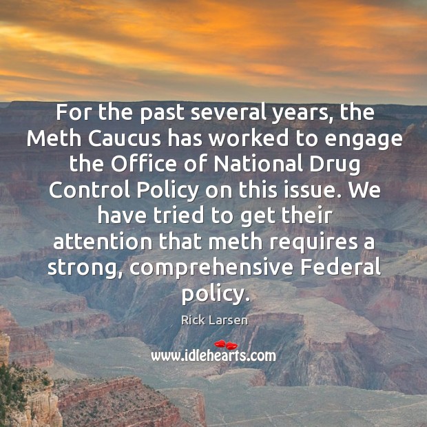 For the past several years, the meth caucus has worked to engage the office of Rick Larsen Picture Quote