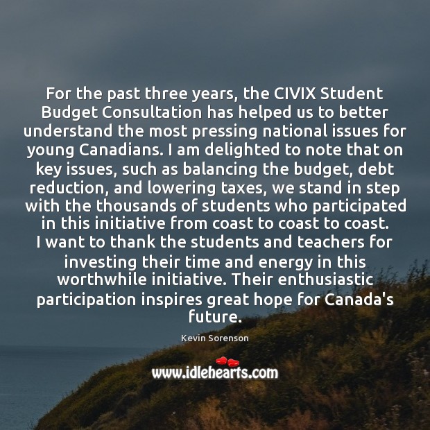 For the past three years, the CIVIX Student Budget Consultation has helped Kevin Sorenson Picture Quote