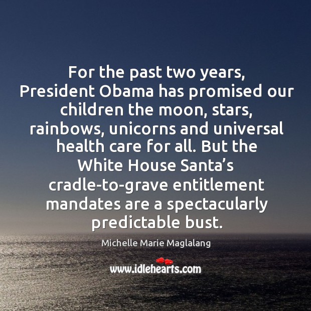 For the past two years, president obama has promised our children the moon, stars, rainbows Michelle Marie Maglalang Picture Quote