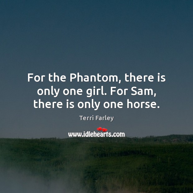 For the Phantom, there is only one girl. For Sam, there is only one horse. Image