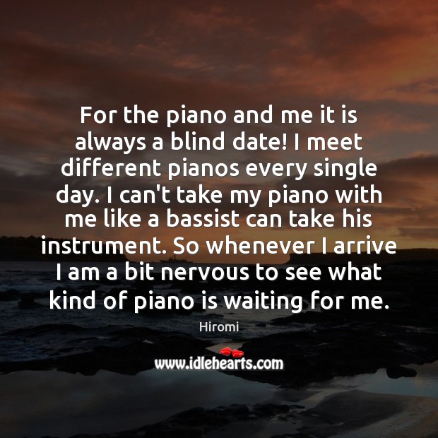 For the piano and me it is always a blind date! I Hiromi Picture Quote