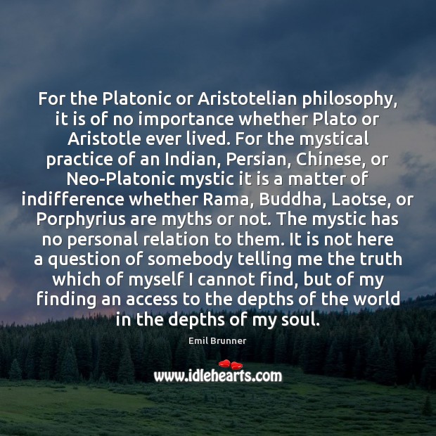 For the Platonic or Aristotelian philosophy, it is of no importance whether 