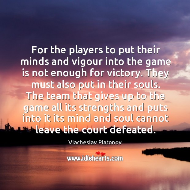 For the players to put their minds and vigour into the game Viacheslav Platonov Picture Quote