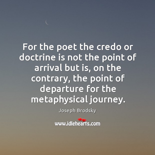 For the poet the credo or doctrine is not the point of arrival but is, on the contrary Image