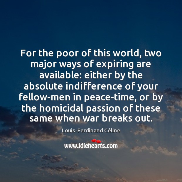 For the poor of this world, two major ways of expiring are Louis-Ferdinand Céline Picture Quote