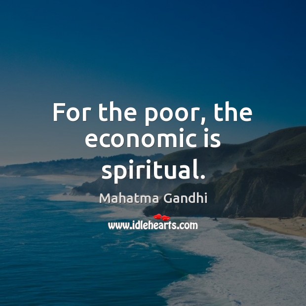 For the poor, the economic is spiritual. Mahatma Gandhi Picture Quote