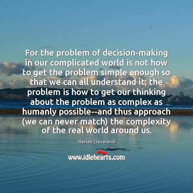For the problem of decision-making in our complicated world is not how Harlan Cleveland Picture Quote