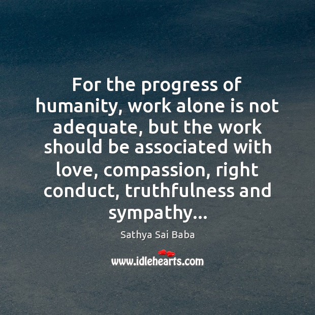 For the progress of humanity, work alone is not adequate, but the Sathya Sai Baba Picture Quote