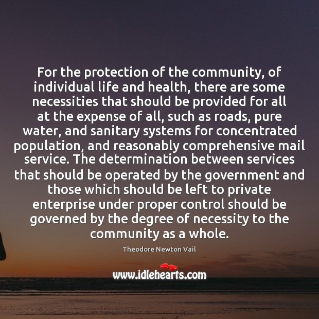 For the protection of the community, of individual life and health, there Theodore Newton Vail Picture Quote