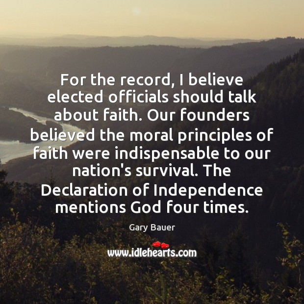 For the record, I believe elected officials should talk about faith. Our Gary Bauer Picture Quote
