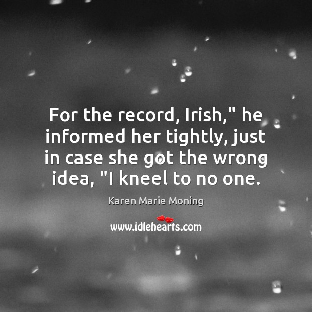 For the record, Irish,” he informed her tightly, just in case she Karen Marie Moning Picture Quote