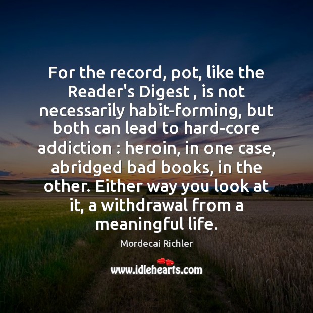 For the record, pot, like the Reader’s Digest , is not necessarily habit-forming, Mordecai Richler Picture Quote