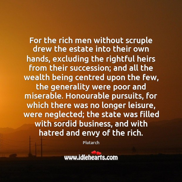 For the rich men without scruple drew the estate into their own Plutarch Picture Quote