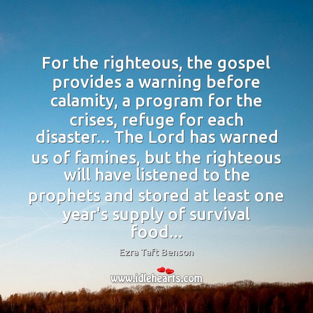 For the righteous, the gospel provides a warning before calamity, a program Ezra Taft Benson Picture Quote