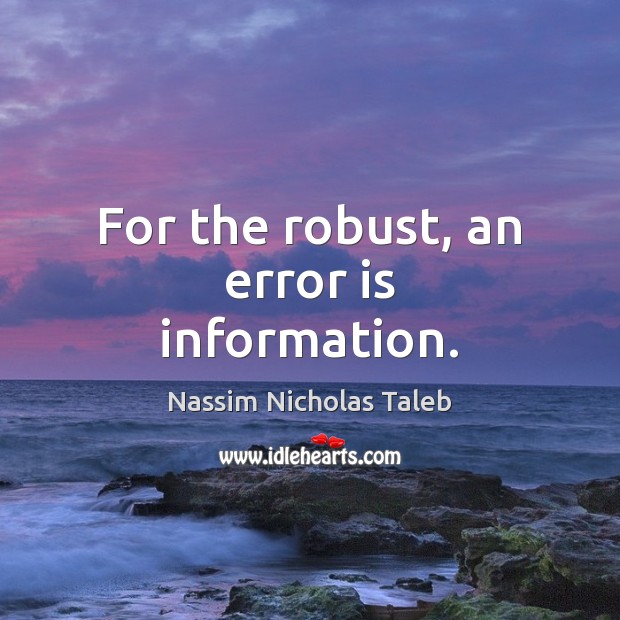 For the robust, an error is information. Nassim Nicholas Taleb Picture Quote