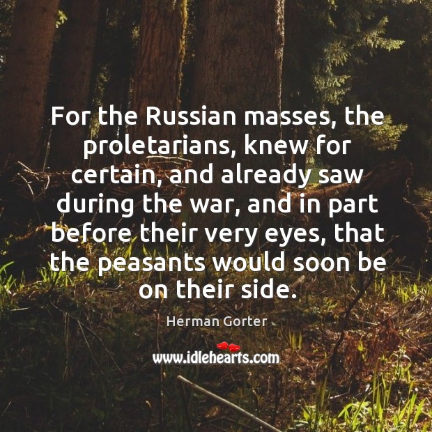 For the russian masses, the proletarians, knew for certain, and already saw during the Herman Gorter Picture Quote
