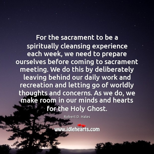 For the sacrament to be a spiritually cleansing experience each week, we Robert D. Hales Picture Quote