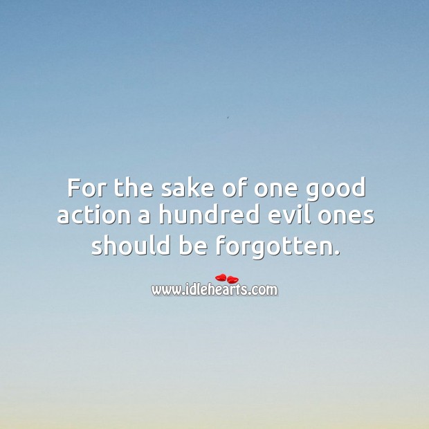 For the sake of one good action a hundred evil ones should be forgotten. Image