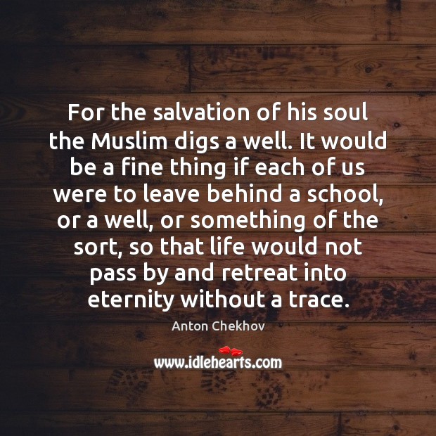 For the salvation of his soul the Muslim digs a well. It Anton Chekhov Picture Quote