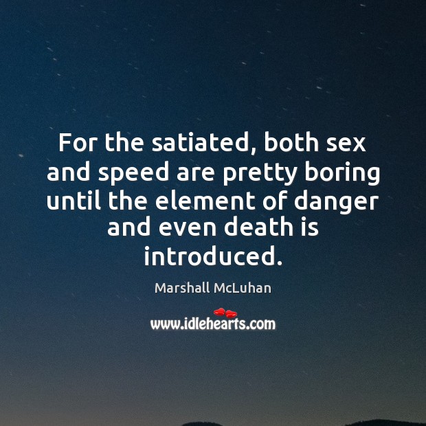 For the satiated, both sex and speed are pretty boring until the Marshall McLuhan Picture Quote