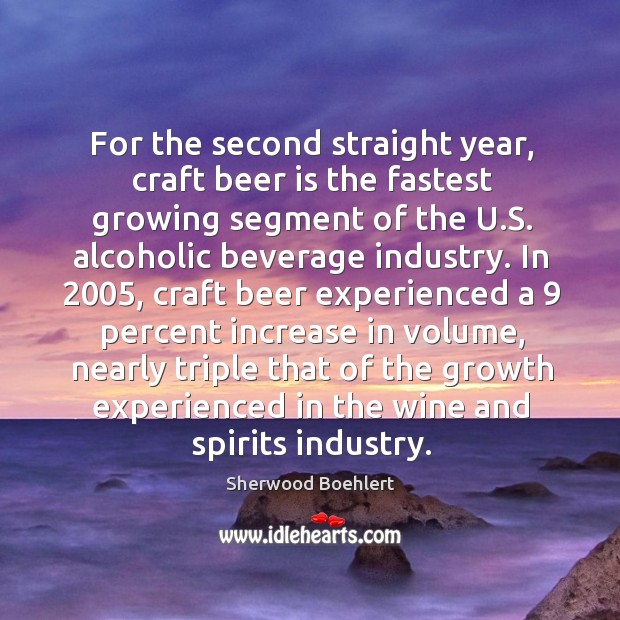 For the second straight year, craft beer is the fastest growing segment of the u.s. Sherwood Boehlert Picture Quote
