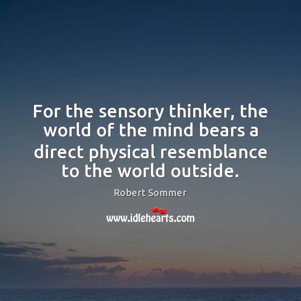 For the sensory thinker, the world of the mind bears a direct Image