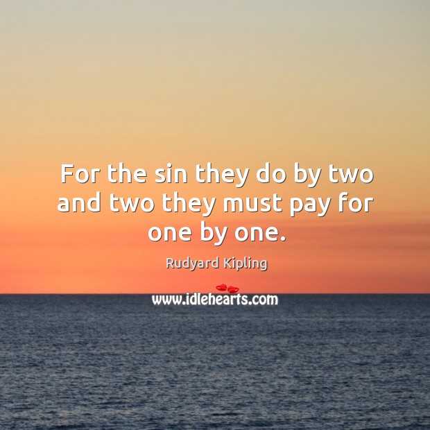 For the sin they do by two and two they must pay for one by one. Image