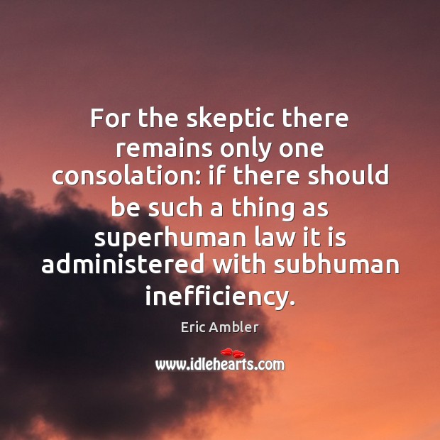For the skeptic there remains only one consolation: if there should be Eric Ambler Picture Quote