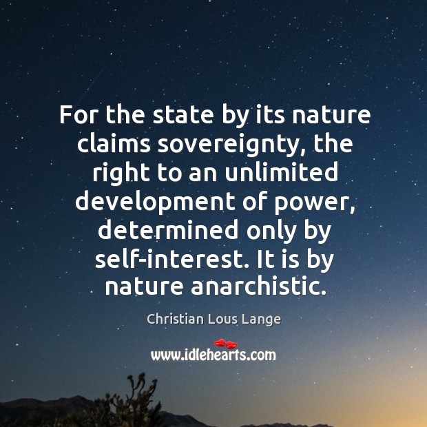 For the state by its nature claims sovereignty, the right to an unlimited development of power Christian Lous Lange Picture Quote